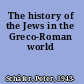 The history of the Jews in the Greco-Roman world
