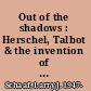 Out of the shadows : Herschel, Talbot & the invention of photography /