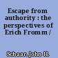 Escape from authority : the perspectives of Erich Fromm /