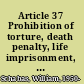 Article 37 Prohibition of torture, death penalty, life imprisonment, and deprivation of liberty : a commentary of the the United Nations Convention on the Rights of the Child /