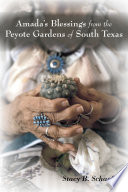 Amada's blessings from the peyote gardens of South Texas /