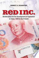 Red inc. dictatorship and the development of capitalism in China, 1949 to the present /