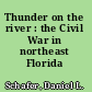 Thunder on the river : the Civil War in northeast Florida /