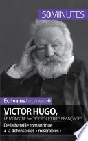 Victor Hugo, le monstre sacré des lettres françaises : de la bataille romantique à la défense des misérables /