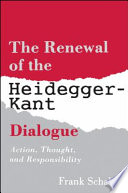 The renewal of the Heidegger-Kant dialogue : action, thought, and responsibility /