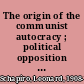 The origin of the communist autocracy ; political opposition in the Soviet state: first phase, 1917-1922.