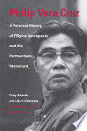 Philip Vera Cruz : a personal history of Filipino immigrants and the Farmworkers movement  /