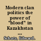 Modern clan politics the power of "blood" in Kazakhstan and beyond /