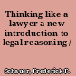 Thinking like a lawyer a new introduction to legal reasoning /