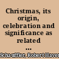 Christmas, its origin, celebration and significance as related in prose and verse,
