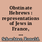 Obstinate Hebrews : representations of Jews in France, 1715-1815 /