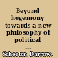 Beyond hegemony towards a new philosophy of political legitimacy /