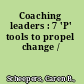 Coaching leaders : 7 'P' tools to propel change /
