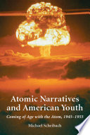 Atomic narratives and American youth : coming of age with the atom, 1945-1955 /