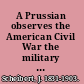 A Prussian observes the American Civil War the military studies of Justus Scheibert /