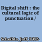 Digital shift : the cultural logic of punctuation /