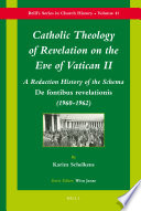 Catholic theology of revelation on the eve of Vatican II a redaction history of the schema De fontibus revelationis (1960-1962) /