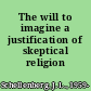 The will to imagine a justification of skeptical religion /