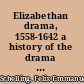 Elizabethan drama, 1558-1642 a history of the drama in England from the accession of Queen Elizabeth to the closing of the theaters, to which is prefixed a résumé of the earlier drama from its beginnings,