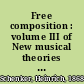 Free composition : volume III of New musical theories and fantasies = Der freie Satz /