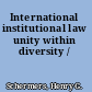 International institutional law unity within diversity /