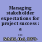 Managing stakeholder expectations for project success : a knowledge integration framework and value focused approach /