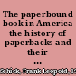 The paperbound book in America the history of paperbacks and their European background.