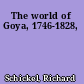 The world of Goya, 1746-1828,
