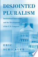 Disjointed pluralism institutional innovation and the development of the U.S. Congress /