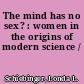 The mind has no sex? : women in the origins of modern science /