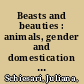 Beasts and beauties : animals, gender and domestication in the Italian renaissance /