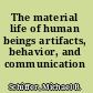 The material life of human beings artifacts, behavior, and communication /