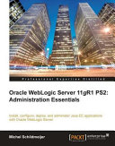 Oracle WebLogic Server 11g PS2 administration essentials install, configure, deploy, and administer Java EE applications with Oracle WebLogic Server /