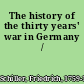 The history of the thirty years' war in Germany /