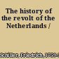 The history of the revolt of the Netherlands /