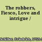 The robbers, Fiesco, Love and intrigue /