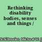 Rethinking disability bodies, senses and things /
