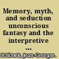 Memory, myth, and seduction unconscious fantasy and the interpretive process /