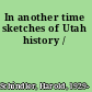 In another time sketches of Utah history /