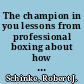 The champion in you lessons from professional boxing about how to succeed in life and work /