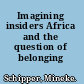 Imagining insiders Africa and the question of belonging /
