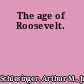 The age of Roosevelt.