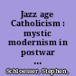 Jazz age Catholicism : mystic modernism in postwar Paris, 1919-1933 /