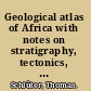 Geological atlas of Africa with notes on stratigraphy, tectonics, economic geology, geohazards and geosites of each country /