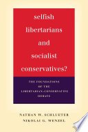 Selfish libertarians and socialist conservatives? : the foundations of the libertarian-conservative debate /