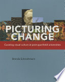 Picturing change : curating visual culture at post-apartheid universities /