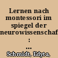 Lernen nach montessori im spiegel der neurowissenschaften : Lassen sich die Annahmen und Prinzipien der Pädagogik Maria Montessoris durch neurowissenschaftliche Erkenntnisse zum themenbereich Lernen bestätigen? /