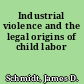 Industrial violence and the legal origins of child labor