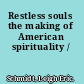 Restless souls the making of American spirituality /