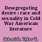 Desegregating desire : race and sexuality in Cold War American literature /